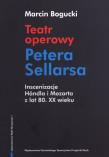Teatr operowy Petera Sellarsa. Inscenizacje Handla i Mozarta z lat 80. XX wieku. Autor: Bogucki Marcin. Dadada.pl Okładka książki Teatr operowy Petera Sellarsa. Inscenizacje Handla i Mozarta z lat 80. XX wieku
