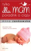 Tylko dla mam. Poradnik o ciąży. Autor: Anna Jankowska. Dadada.pl Okładka książki Tylko dla mam. Poradnik o ciąży
