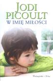 W imię miłości  - Jodi Picoult. Autor: Picoult Jodi. Dadada.pl Okładka książki W imię miłości  - Jodi Picoult