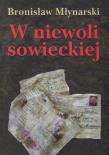 W niewoli sowieckiej . Autor: Młynarski Bronisław. Dadada.pl Okładka książki W niewoli sowieckiej