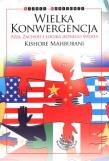 Wielka konwergencja. Azja, Zachód i logika.... Autor: Mahbubani Kishore. Dadada.pl Okładka książki Wielka konwergencja. Azja, Zachód i logika...