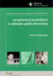 Okładka książki Zarządzanie pracownikami w zakładzie opieki zdrowotnej. Prawo ochrony zdrowia w pytaniach i odpowiedziach