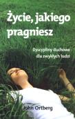 Życie, jakiego pragniesz. Autor: John Ortberg. Dadada.pl Okładka książki Życie, jakiego pragniesz