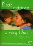 Bądź rodzicem w mocy Ducha. Autor: Hohnberger Sally. Dadada.pl Okładka książki Bądź rodzicem w mocy Ducha