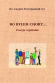 Bo byłem chory... Poezje szpitalne. Autor: Ks. Lucjan Szczepaniak SCJ. Dadada.pl Okładka książki Bo byłem chory... Poezje szpitalne