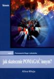 Jak skutecznie pomagać innym? Część 3. Poznawanie Boga i człowieka. Autor: Alina Wieja. Dadada.pl Okładka książki Jak skutecznie pomagać innym? Część 3. Poznawanie Boga i człowieka