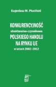 Konkurencyjność strukturalno - czynnikowa polskiego handlu na rynku UE w latach 2002-2012. Autor: Pluciński Eugeniusz. Dadada.pl Okładka książki Konkurencyjność strukturalno - czynnikowa polskiego handlu na rynku UE w latach 2002-2012