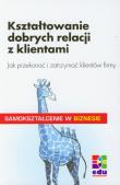 Kształtowanie dobrych relacji z klientami. Autor: Kenzelmann Peter. Dadada.pl Okładka książki Kształtowanie dobrych relacji z klientami