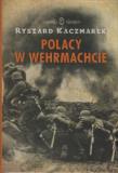 Polacy w Wehrmachcie. Autor: Kaczmarek Ryszard. Dadada.pl Okładka książki Polacy w Wehrmachcie