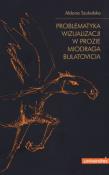 Problematyka wizualizacji w prozie M.Bulatovicia. Autor: Szukalska Aldona. Dadada.pl Okładka książki Problematyka wizualizacji w prozie M.Bulatovicia