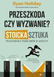 Przeszkoda czy wyzwanie? Stoicka sztuka przekuwania problemów w sukcesy. Autor: Ryan Holiday. Dadada.pl Okładka książki Przeszkoda czy wyzwanie? Stoicka sztuka przekuwania problemów w sukcesy