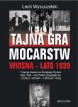 Tajna gra mocarstw o Polskę. Wiosna-lato 1939. Autor: Wyszczelski Lech. Dadada.pl Okładka książki Tajna gra mocarstw o Polskę. Wiosna-lato 1939
