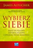 Okładka książki Wybierz siebie. Bądź szczęśliwy, zarabiaj miliony.