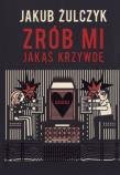 Zrób mi jakąś krzywdę. Autor: Żulczyk Jakub. Dadada.pl Okładka książki Zrób mi jakąś krzywdę