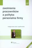 Zwolnienia pracowników a polityka personalna firmy. Autor: Sidor-Rządkowska Małgorzata. Dadada.pl Okładka książki Zwolnienia pracowników a polityka personalna firmy