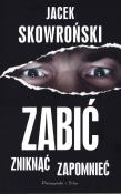 Zabić, zniknąć, zapomnieć. Autor: Jacek Skowroński. Dadada.pl Okładka książki Zabić, zniknąć, zapomnieć