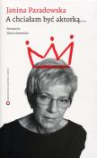 A chciałam być aktorką.. Autor: Paradowska Janina, Stremecka Marta. Dadada.pl Okładka książki A chciałam być aktorką.