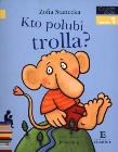 Czytam sobie - Kto polubi Trolla?. Autor: Stanecka Zofia. Dadada.pl Okładka książki Czytam sobie - Kto polubi Trolla?