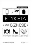 Etykieta w biznesie. Praktyczny poradnik savoir-vivreu. Autor: Jarczyński Adam. Dadada.pl Okładka książki Etykieta w biznesie. Praktyczny poradnik savoir-vivreu
