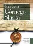 Ostatni władca Górnego Śląska. Autor: Dominiak Wojciech. Dadada.pl Okładka książki Ostatni władca Górnego Śląska
