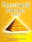 Okładka książki Przyciagnij sukcesy z pasją - Agnieszka Przybysz