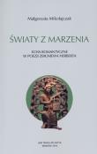 Światy z marzenia Echa romantyczne w poezji Zbigniewa Herberta. Autor: Mikołajczak Małgorzata. Dadada.pl Okładka książki Światy z marzenia Echa romantyczne w poezji Zbigniewa Herberta
