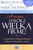 A teraz stwórz wielką firmę. Autor: Brian Tracy, Mark Thompson. Dadada.pl Okładka książki A teraz stwórz wielką firmę