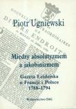 Między absolutyzmem a jakobinizmem. Autor: Ugniewski Piotr. Dadada.pl Okładka książki Między absolutyzmem a jakobinizmem