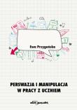 Perswazja i manipulacja w pracy z uczniem. Autor: Ewa Przygońska (red.). Dadada.pl Okładka książki Perswazja i manipulacja w pracy z uczniem