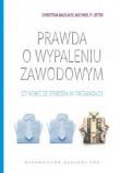 Prawda O Wypaleniu Zawodowym Co Zrobić Ze Stresem. Autor: Maslach Christina, Leiter Michael P.. Dadada.pl Okładka książki Prawda O Wypaleniu Zawodowym Co Zrobić Ze Stresem