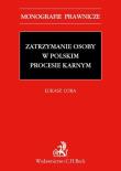 Okładka książki Zatrzymanie osoby w polskim procesie karnym
