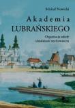 Akademia Lubrańskiego Organizacja szkoły i działalność wychowawcza. Autor: Nowicki Michał. Dadada.pl Okładka książki Akademia Lubrańskiego Organizacja szkoły i działalność wychowawcza