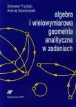 Algebra i wielowymiarowa geometria analityczna w zadaniach. Autor: Przybyło Sylwester, Szlachtowski Andrzej. Dadada.pl Okładka książki Algebra i wielowymiarowa geometria analityczna w zadaniach