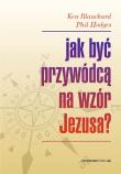 Jak być przywódcą na wzór Jezusa?. Autor: Ken Blanchard, Phil Hodges. Dadada.pl Okładka książki Jak być przywódcą na wzór Jezusa?