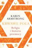 Krwawe pola. Religia i hiostoria przemocy. Autor: Armstrong Karen. Dadada.pl Okładka książki Krwawe pola. Religia i hiostoria przemocy