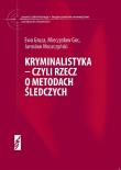 Kryminalistyka czyli rzecz o metodach śledczyc. Autor: Gruza Ewa, Goc Mieczysław, Moszczyński Jarosław. Dadada.pl Okładka książki Kryminalistyka czyli rzecz o metodach śledczyc