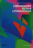 Liberackość dzieła literackiego. Autor: Przybyszewska Agnieszka. Dadada.pl Okładka książki Liberackość dzieła literackiego