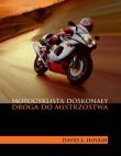 Motocyklista doskonały. Droga do mistrzostwa. Autor: Hough David L.. Dadada.pl Okładka książki Motocyklista doskonały. Droga do mistrzostwa