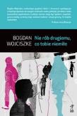 Nie rób drugiemu, co tobie niemiłe. Autor: Bogdan Wojciszke. Dadada.pl Okładka książki Nie rób drugiemu, co tobie niemiłe