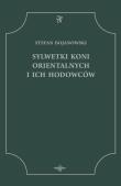 Sylwetki Koni Orientalnych i ich hodowców. Autor: Bojanowski Stefan. Dadada.pl Okładka książki Sylwetki Koni Orientalnych i ich hodowców