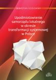 Okładka książki Upodmiotowienie samorządu lokalnego w okresie transformacji systemowej w Polsce