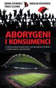 Aborygeni i konsumenci. Autor: Dominik  Antonowicz, Kossakowski Radosław, Szlendak Tomasz. Dadada.pl Okładka książki Aborygeni i konsumenci
