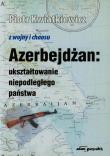 Azerbejdżan ukształtowanie niepodległego państwa. Autor: Kwiatkiewicz Piotr. Dadada.pl Okładka książki Azerbejdżan ukształtowanie niepodległego państwa