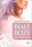 Białe róże dla Matyldy. Autor: Zimniak-Przybylska Magdalena. Dadada.pl Okładka książki Białe róże dla Matyldy