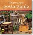 Dekoracyjne postarzanie mebli, ozdób, bibelotów. Autor: Santacruz Lopez Victoria. Dadada.pl Okładka książki Dekoracyjne postarzanie mebli, ozdób, bibelotów