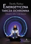 Energetyczna tarcza ochronna. Autor: Dorothy Harbour. Dadada.pl Okładka książki Energetyczna tarcza ochronna