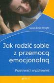 Jak radzić sobie z przemocą emocjonalną. Przetrwać i wyzdrowieć. Autor: Susan Elliot-Wright. Dadada.pl Okładka książki Jak radzić sobie z przemocą emocjonalną. Przetrwać i wyzdrowieć
