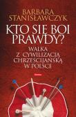 Kto się boi prawdy? Walka z cywilizacją chrześcijańską w Polsce. Autor: Stanisławczyk Barbara. Dadada.pl Okładka książki Kto się boi prawdy? Walka z cywilizacją chrześcijańską w Polsce