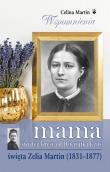 Mama świętej Teresy od Dzieciątka Jezus. Autor: Celina Martin. Dadada.pl Okładka książki Mama świętej Teresy od Dzieciątka Jezus