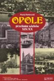 Opole przełomu wieków XIX/XX. Autor: Maciej Borkowski. Dadada.pl Okładka książki Opole przełomu wieków XIX/XX